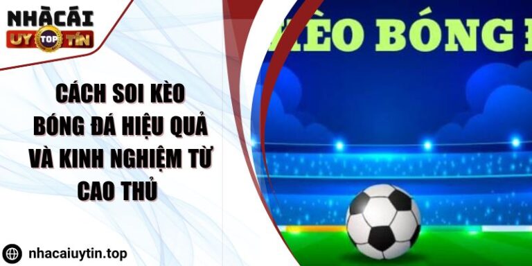 Cách Soi Kèo Bóng Đá Hiệu Quả Và Kinh Nghiệm Từ Cao Thủ 1 Cách Soi Kèo Bóng Đá Hiệu Quả Và Kinh Nghiệm Từ Cao Thủ
