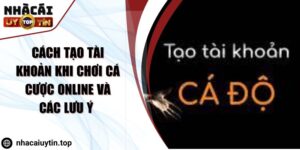 Cách Tạo Tài Khoản Khi Chơi Cá Cược Online Và Các Lưu Ý