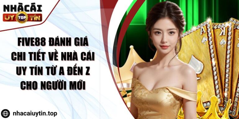 Five88 Đánh Giá Chi Tiết Về Nhà Cái Uy Tín Từ A Đến Z Cho Người Mới