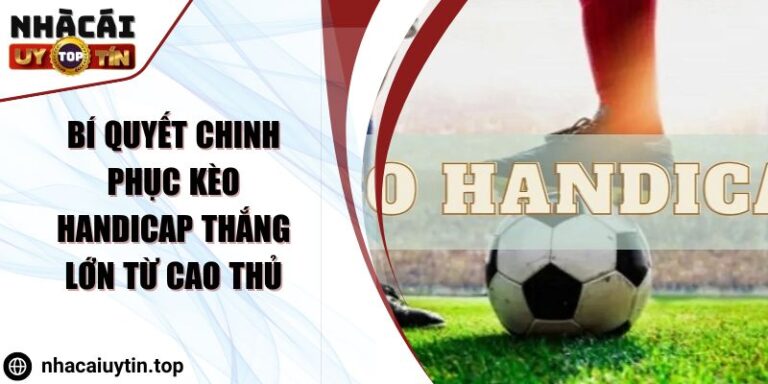Bí Quyết Chinh Phục Kèo Handicap Thắng Lớn Từ Cao Thủ