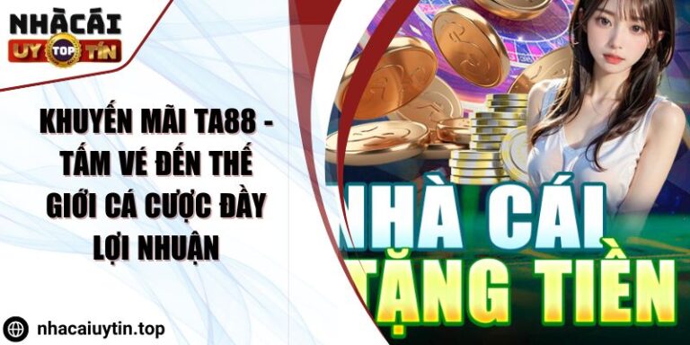 Khuyến mãi TA88 - Tấm vé đến thế giới cá cược đầy lợi nhuận