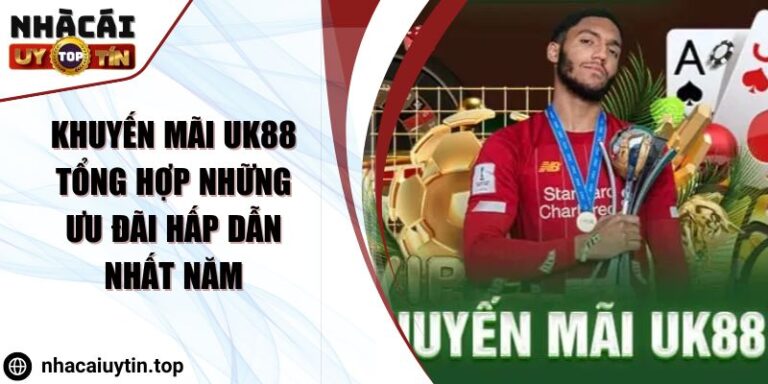 Khuyến Mãi UK88 Tổng Hợp Những Ưu Đãi Hấp Dẫn Nhất Năm