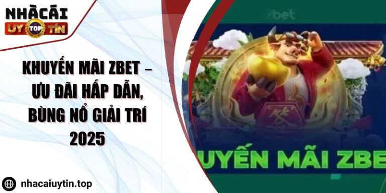 Khuyến Mãi Zbet – Ưu đãi hấp dẫn, bùng nổ giải trí 2025