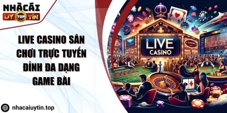 Live Casino Sân Chơi Trực Tuyến Đỉnh Đa Dạng Game Bài