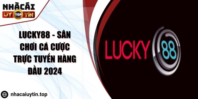 Lucky88 - Sân chơi cá cược trực tuyến hàng đầu 2024
