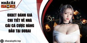 OXBET Đánh Giá Chi Tiết về Nhà Cái Cá Cược Hàng Đầu Tại Dubai