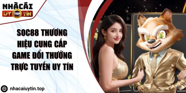 Soc88 Thương Hiệu Cung Cấp Game Đổi Thưởng Trực Tuyến Uy Tín