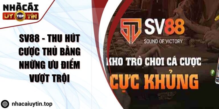 SV88 - Thu hút cược thủ bằng những ưu điểm vượt trội