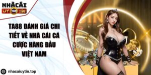 Ta88 Đánh Giá Chi Tiết về Nhà Cái Cá Cược Hàng Đầu Việt Nam