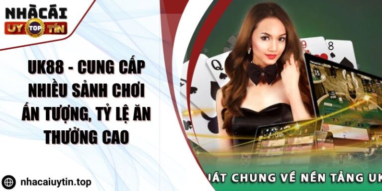 UK88 - Cung cấp nhiều sảnh chơi ấn tượng, tỷ lệ ăn thưởng cao