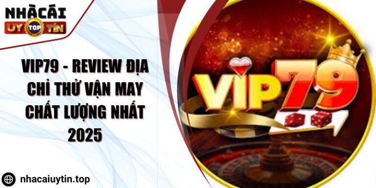 Vip79 - Review địa chỉ thử vận may chất lượng nhất 2025