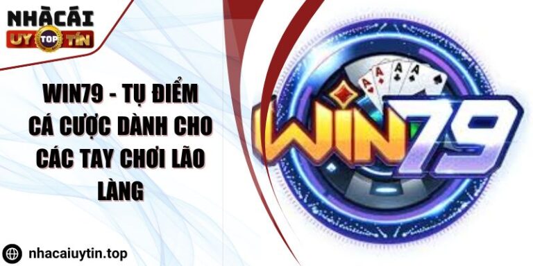 Win79 - Tụ điểm cá cược dành cho các tay chơi lão làng 1 Win79 - Tụ điểm cá cược dành cho các tay chơi lão làng