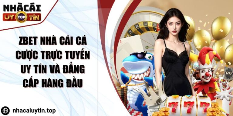 Zbet Nhà Cái Cá Cược Trực Tuyến Uy Tín Và Đẳng Cấp Hàng Đầu