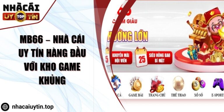 MB66 – Nhà cái uy tín hàng đầu với kho game khủng 1 mb66